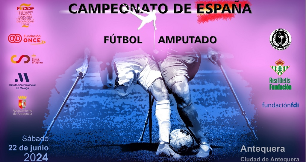 cartel del campeonato de España de fútbol para amputados. Aparece una imagenn de dos jugadores en pleno partido y a la derecha e izquierda estan los logos de la FEDDF, Fundación ONCE, CSD, Diputación provincial de Málaga, Ayuntamiento de Antequera, Club Deportivo Flamencos Amputados BSR, Real Betis Fundación, Fundación FDI, la fecha del evento y la ubicación del evento "Ciudad de Antequera"